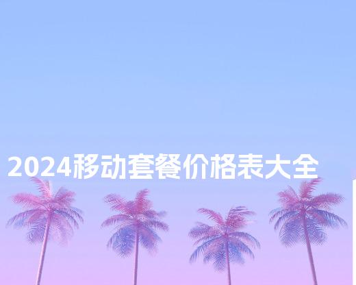 2024移动套餐价格表大全